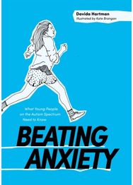 Beating Anxiety: What Young People on the Autism Spectrum Need to Know What Young People on the Autism Spectrum Need to Know