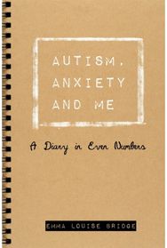 Autism, Anxiety and Me: A Diary in Even Numbers A Diary in Even Numbers