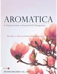 Aromatica Volume 2: A Clinical Guide to Essential Oil Therapeutics. Applications and Profiles Essential Oil Therapeutics. Applications and Profiles
