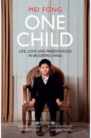 One Child: Life, Love and Parenthood in Modern China Life, Love and Parenthood in Modern China