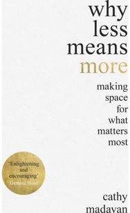 Why Less Means More: Making Space for What Matters Most Making Space for What Matters Most