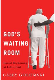 Gods Waiting Room: Racial Reckoning at Life's End Racial Reckoning at Life's End