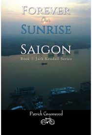 Forever Our Sunrise in Saigon: Book 1: Jack Kendall Series Book 1: Jack Kendall Series