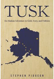 Tusk: An Alaskan Adventure in Gold, Ivory, and Folklore An Alaskan Adventure in Gold, Ivory, and Folklore