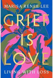 Grief Is Love Living with Loss