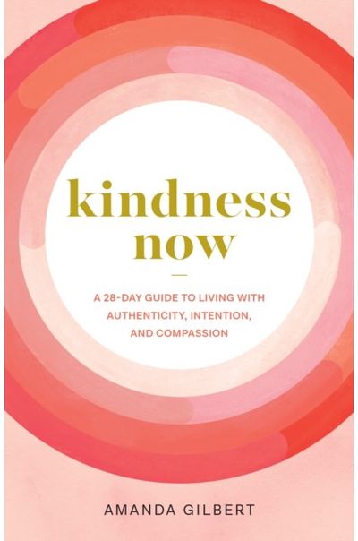 Kindness Now A 28-Day Guide to
