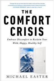 Comfort Crisis: Embrace Discomfort To Reclaim Your Wild, Happy, Healthy Self Embrace Discomfort To Reclaim Your Wild, Happy, Healthy Self