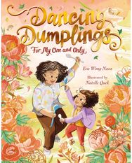 Dancing Dumplings for My One and Only: A celebration of food and family A celebration of food and family, perfect for Lunar New Year!