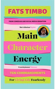 Main Character Energy: An Empowering Guide From TikTok Megastar Fats Timbo An Empowering Guide From TikTok Megastar Fats Timbo