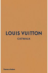 Louis Vuitton Catwalk: The Complete Fashion Collections The Complete Fashion Collections
