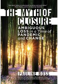 Myth of Closure: Ambiguous Loss in a Time of Pandemic and Change Ambiguous Loss in a Time of Pandemic and Change
