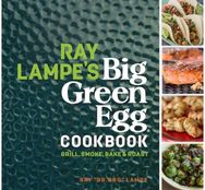 Ray Lampes Big Green Egg Cookbook: Grill, Smoke, Bake & Roast Grill, Smoke, Bake & Roast