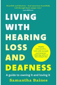 Living With Hearing Loss and Deafness: A guide to owning it and loving it A guide to owning it and loving it