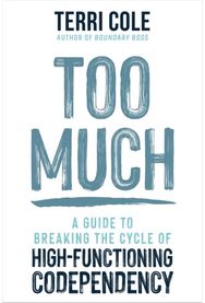 Too Much: A Guide to Breaking the Cycle of High-Functioning Co-dependency A Guide to Breaking the Cycle of High-Functioning Co-dependency