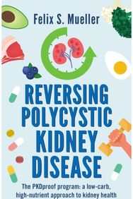 Reversing Polycystic Kidney Disease: The PKProof Program: A low-carb, high-nutrient approach to kidney health A low-carb, high-nutrient approach to kidney health
