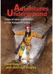 Adventures Underground: Tales of cave exploration in the Yorkshire Dales Tales of cave exploration in the Yorkshire Dales