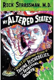 My Altered States: A Doctor's Extraordinary Account of Trauma, Psychedelics, and Spiritual Growth Extraordinary Account of Trauma, Psychedelics, and Spiritual Growth