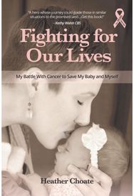 Fighting for Our Lives: My Battle With Cancer to Save My Baby and Myself My Battle With Cancer to Save My Baby and Myself