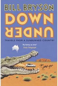 Down Under: Travels in a Sunburned Country Travels in a Sunburned Country