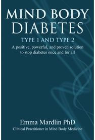 Mind Body Diabetes Type 1 and Type 2: A positive, powerful and proven solution to stop diabetes once and for all and proven solution to stop diabetes once and for all