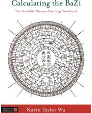 Calculating the BaZi: The GanZhi/Chinese Astrology Workbook The GanZhi/Chinese Astrology Workbook