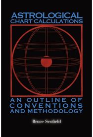 Astrological Chart Calculations:: An Outline of Conventions and Methodology An Outline of Conventions and Methodology
