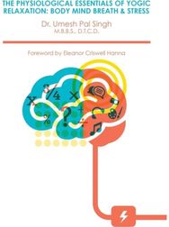 Physiological Essentials of Yogic Relaxation: Body Mind Breath & Stress Body Mind Breath & Stress