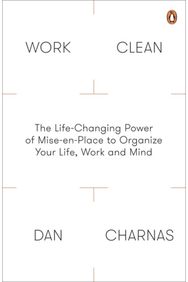 Work Clean: The Life-Changing Power of Mise-En-Place to Organize Your Life, Work and Mind Power of Mise-En-Place to Organize Your Life, Work and Mind