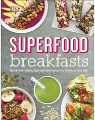 Superfood Breakfasts: Quick and Simple, High-Nutrient Recipes to Kickstart Your Day High-Nutrient Recipes to Kickstart Your Day