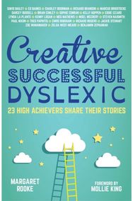Creative, Successful, Dyslexic: 23 High Achievers Share Their Stories 23 High Achievers Share Their Stories