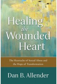 Healing the Wounded Heart – The Heartache of Sexual Abuse and the Hope of Transformation