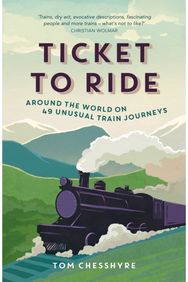 Ticket to Ride: Around the World on 49 Unusual Train Journeys Around the World on 49 Unusual Train Journeys