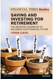 Financial Times Guide to Saving and Investing for Retirement, The: The definitive handbook to securing your financial future handbook to securing your financial future