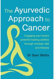 Ayurvedic Approach to Cancer: Engaging your body’s powerful healing abilities through mindset, diet and lifestyle powerful healing abilities through mindset, diet and lifestyle