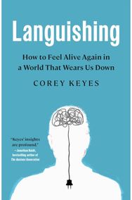 Languishing: How to Feel Alive Again in a World That Wears Us Down