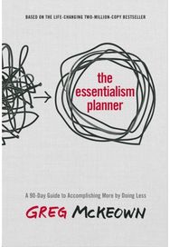 Essentialism Planner: A 90-Day Guide to Accomplishing More by Doing Less A 90-Day Guide to Accomplishing More by Doing Less