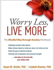 Worry Less, Live More: The Mindful Way through Anxiety Workbook The Mindful Way through Anxiety Workbook