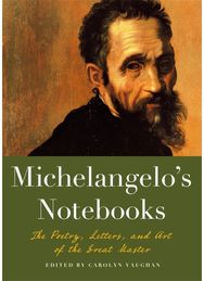 Michaelangelos Notebooks: The Poetry, Letters and Art of the Great Master The Poetry, Letters and Art of the Great Master