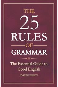 25 Rules of Grammar: The Essential Guide to Good English The Essential Guide to Good English