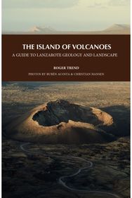 Island of Volcanoes: A Guide to Lanzarote Geology And Landscape A Guide to Lanzarote Geology And Landscape