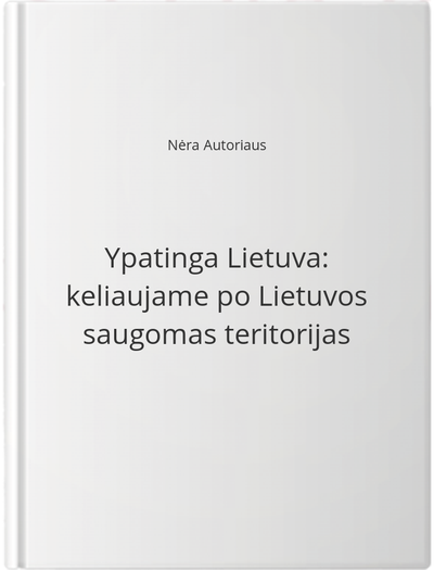 Ypatinga Lietuva: keliaujame po Lietuvos saugomas teritorijas