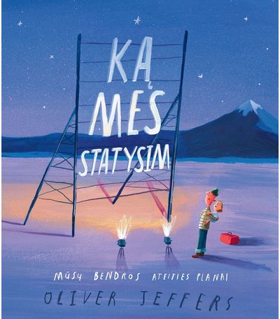 Ką mes statysim. Mūsų bendros ateities planai