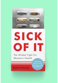 Sick of It: The Global Fight for Women's Health - Shortlisted for the British Academy Book Prize Women's Health - Shortlisted for the British Academy Book Prize