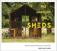 Anatomy of Sheds: New buildings from an old tradition New buildings from an old tradition