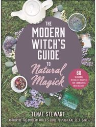 Modern Witchs Guide to Natural Magick: 60 Seasonal Rituals & Recipes for Connecting with Nature & Recipes for Connecting with Nature