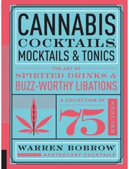 Cannabis Cocktails, Mocktails & Tonics: The Art of Spirited Drinks and Buzz-Worthy Libations Drinks and Buzz-Worthy Libations