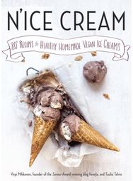 Nice Cream: 80+ Recipes for Healthy, Homemade Vegan Ice Creams 80+ Recipes for Healthy, Homemade Vegan Ice Creams