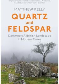 Quartz and Feldspar: Dartmoor - A British Landscape in Modern Times Dartmoor - A British Landscape in Modern Times