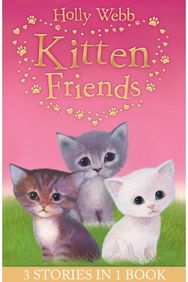 Holly Webbs Kitten Friends: Lost in the Snow, Smudge the Stolen Kitten, The Kitten Nobody Wanted Smudge the Stolen Kitten, The Kitten Nobody Wanted