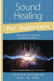 Sound Healing for Beginners Using Vibration to Harmonize your Health and Wellness